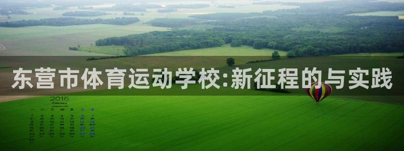尊龙官网下载是干嘛的公司：东营市体育运动学校:新征程