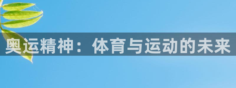 尊龙官网下载平台注册要钱吗安全吗：奥运精神：体育与运