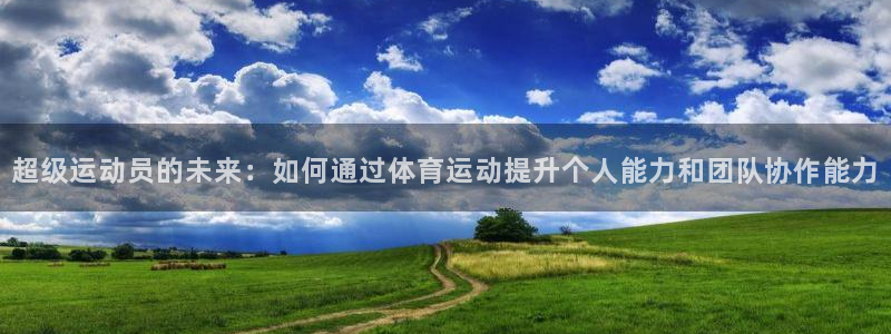 尊龙官网下载招商电话地址是多少：超级运动员的未来：如