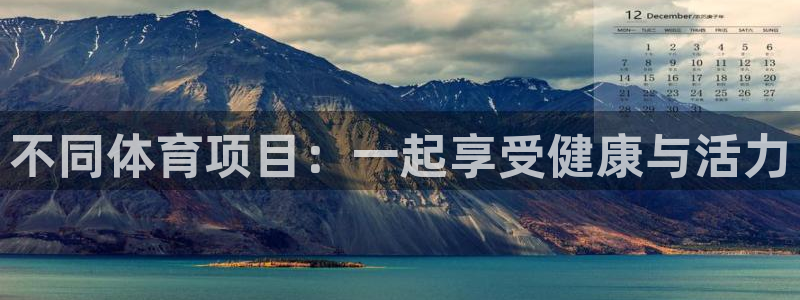 尊龙官网下载平台注册：不同体育项目：一起享受健康与活