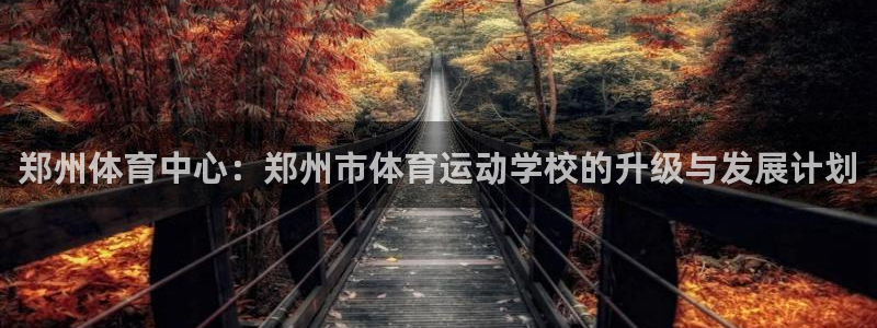 尊龙官方正版app集团logo：郑州体育中心：郑州市