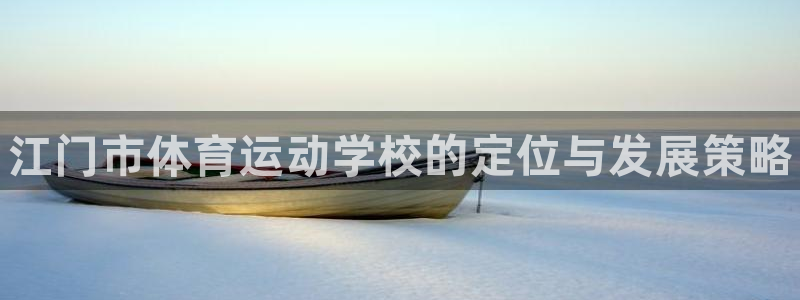尊龙官网下载平台：江门市体育运动学校的定位与发展策略