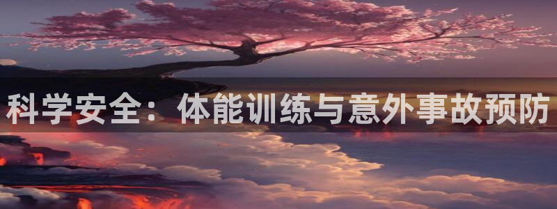 尊龙现金娱乐人生就是搏：科学安全：体