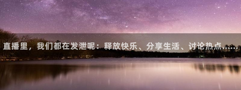 柠檬nba直播在线观看免费：直播里，我们都在发泄呢：释放快乐、分享生活、讨论热点……